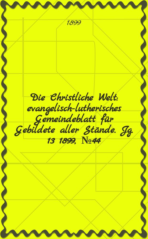Die Christliche Welt : evangelisch-lutherisches Gemeindeblatt für Gebildete aller Stände. Jg. 13 1899, № 44