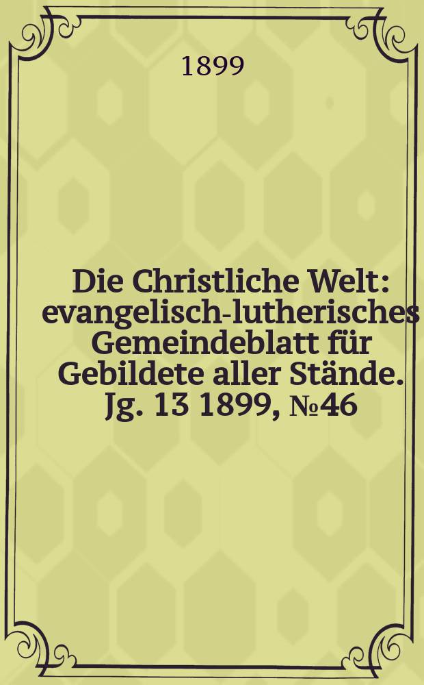 Die Christliche Welt : evangelisch-lutherisches Gemeindeblatt für Gebildete aller Stände. Jg. 13 1899, № 46