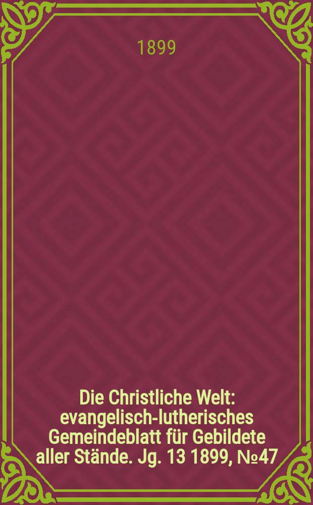 Die Christliche Welt : evangelisch-lutherisches Gemeindeblatt für Gebildete aller Stände. Jg. 13 1899, № 47