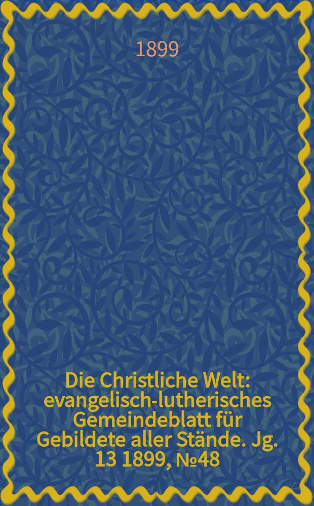 Die Christliche Welt : evangelisch-lutherisches Gemeindeblatt für Gebildete aller Stände. Jg. 13 1899, № 48