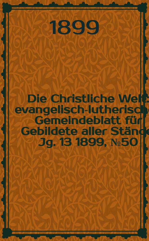 Die Christliche Welt : evangelisch-lutherisches Gemeindeblatt für Gebildete aller Stände. Jg. 13 1899, № 50