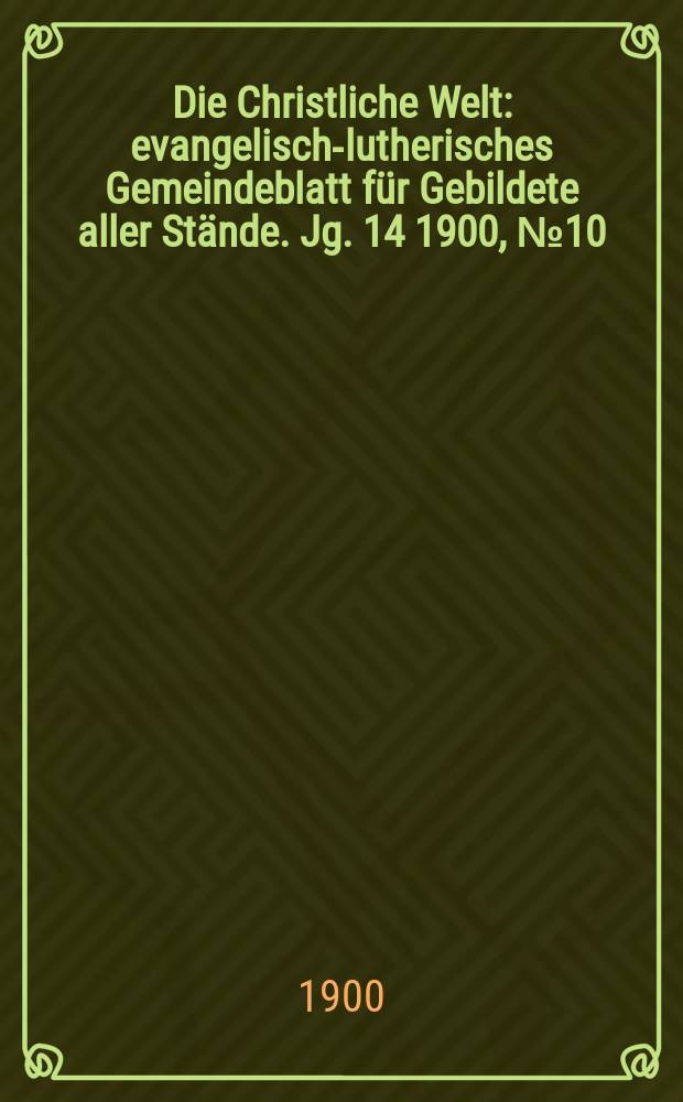 Die Christliche Welt : evangelisch-lutherisches Gemeindeblatt für Gebildete aller Stände. Jg. 14 1900, № 10