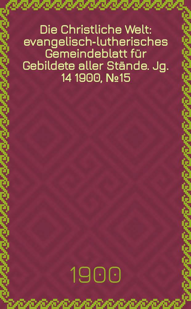 Die Christliche Welt : evangelisch-lutherisches Gemeindeblatt für Gebildete aller Stände. Jg. 14 1900, № 15