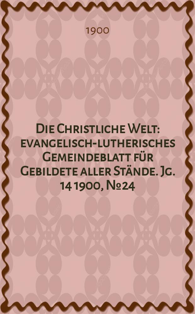 Die Christliche Welt : evangelisch-lutherisches Gemeindeblatt für Gebildete aller Stände. Jg. 14 1900, № 24