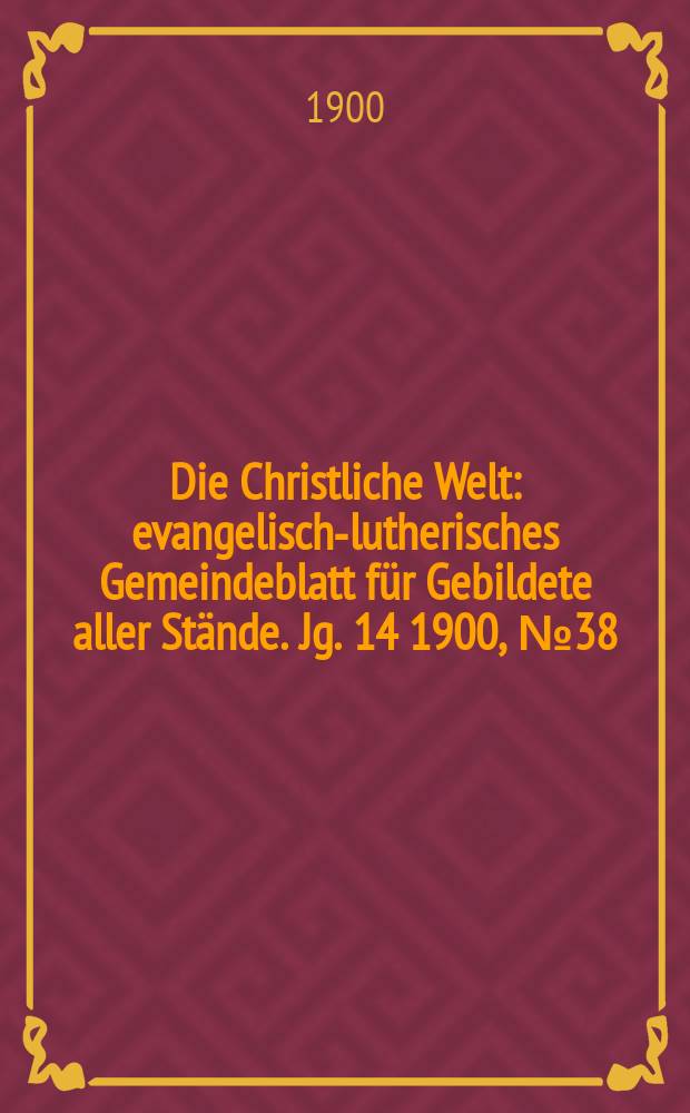 Die Christliche Welt : evangelisch-lutherisches Gemeindeblatt für Gebildete aller Stände. Jg. 14 1900, № 38