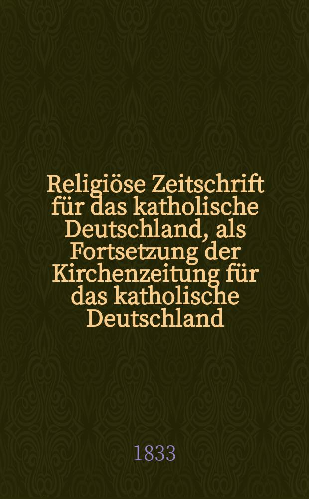 Religiöse Zeitschrift für das katholische Deutschland, als Fortsetzung der Kirchenzeitung für das katholische Deutschland = Религиозный журнал для католической Германии как продолжение церковной газеты для католической Германии