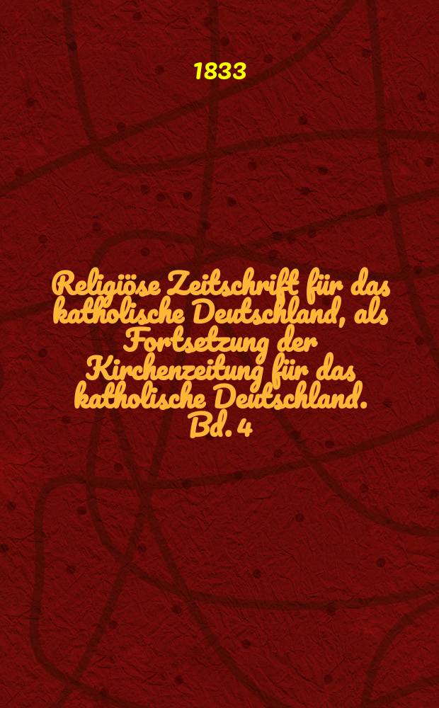 Religiöse Zeitschrift für das katholische Deutschland, als Fortsetzung der Kirchenzeitung für das katholische Deutschland. Bd. 4