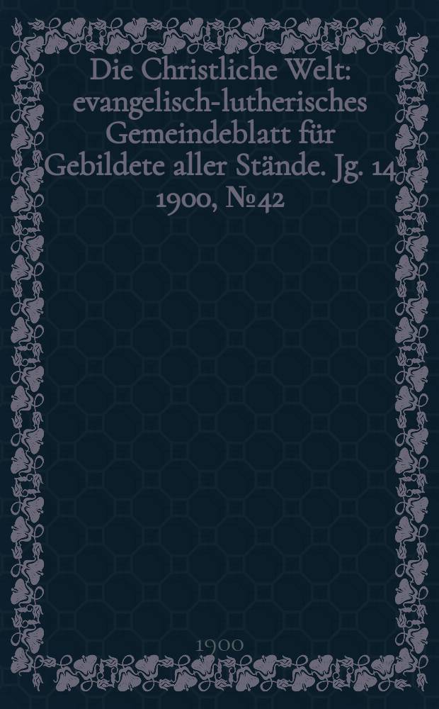 Die Christliche Welt : evangelisch-lutherisches Gemeindeblatt für Gebildete aller Stände. Jg. 14 1900, № 42