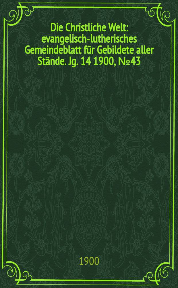Die Christliche Welt : evangelisch-lutherisches Gemeindeblatt für Gebildete aller Stände. Jg. 14 1900, № 43