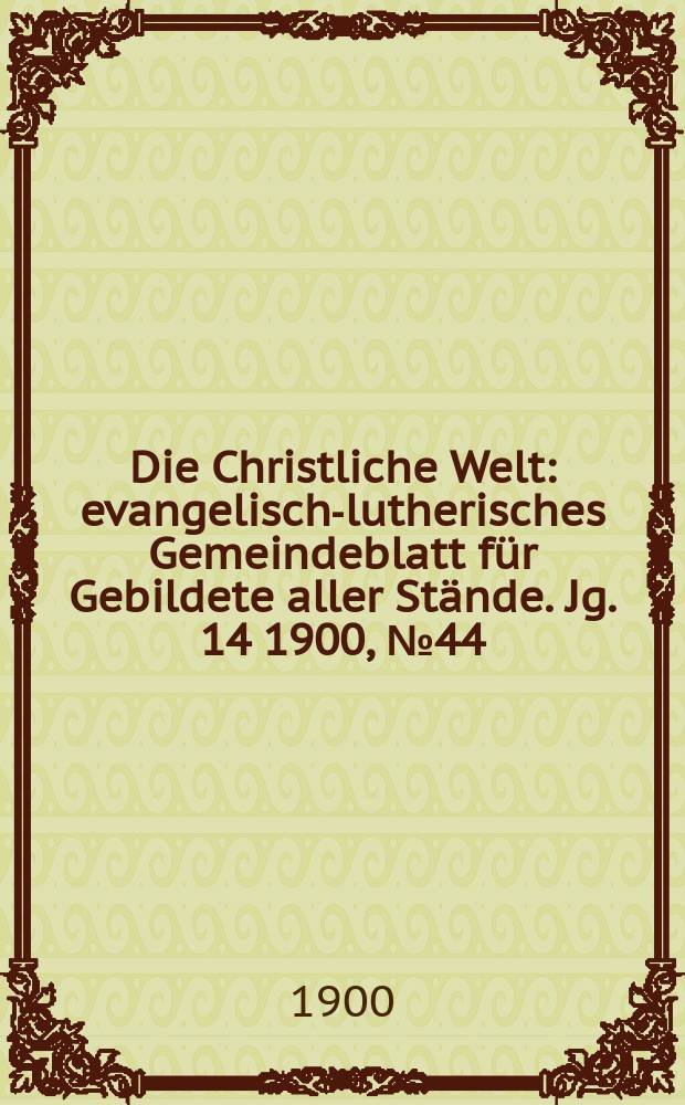 Die Christliche Welt : evangelisch-lutherisches Gemeindeblatt für Gebildete aller Stände. Jg. 14 1900, № 44