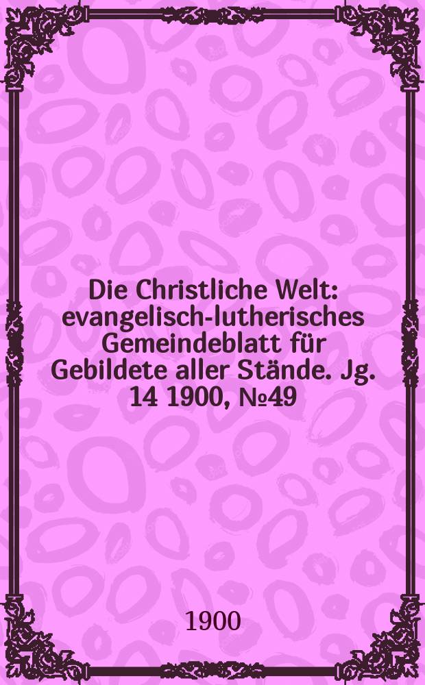 Die Christliche Welt : evangelisch-lutherisches Gemeindeblatt für Gebildete aller Stände. Jg. 14 1900, № 49