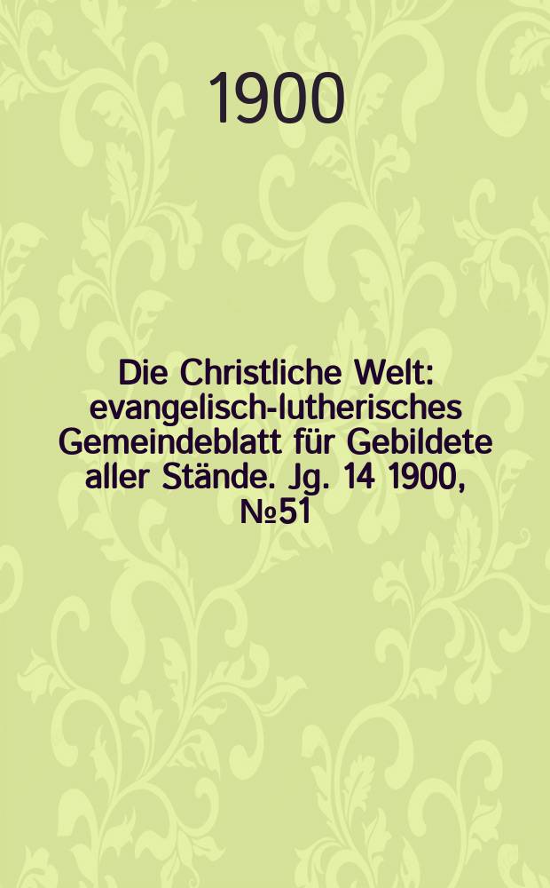 Die Christliche Welt : evangelisch-lutherisches Gemeindeblatt für Gebildete aller Stände. Jg. 14 1900, № 51