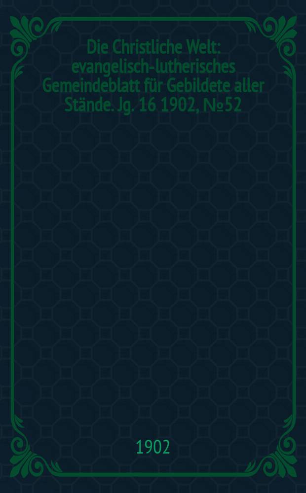 Die Christliche Welt : evangelisch-lutherisches Gemeindeblatt für Gebildete aller Stände. Jg. 16 1902, № 52