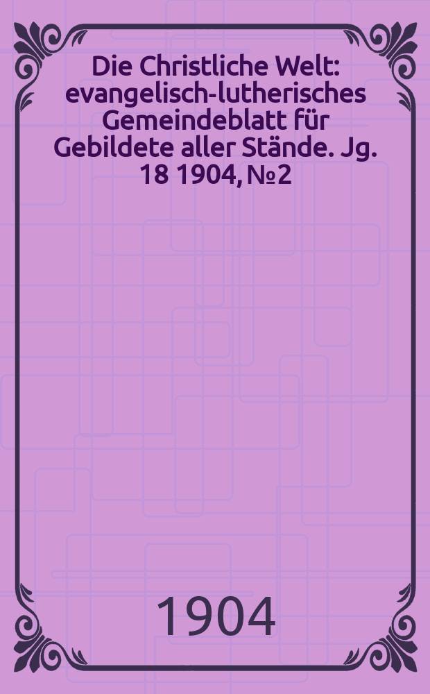 Die Christliche Welt : evangelisch-lutherisches Gemeindeblatt für Gebildete aller Stände. Jg. 18 1904, № 2
