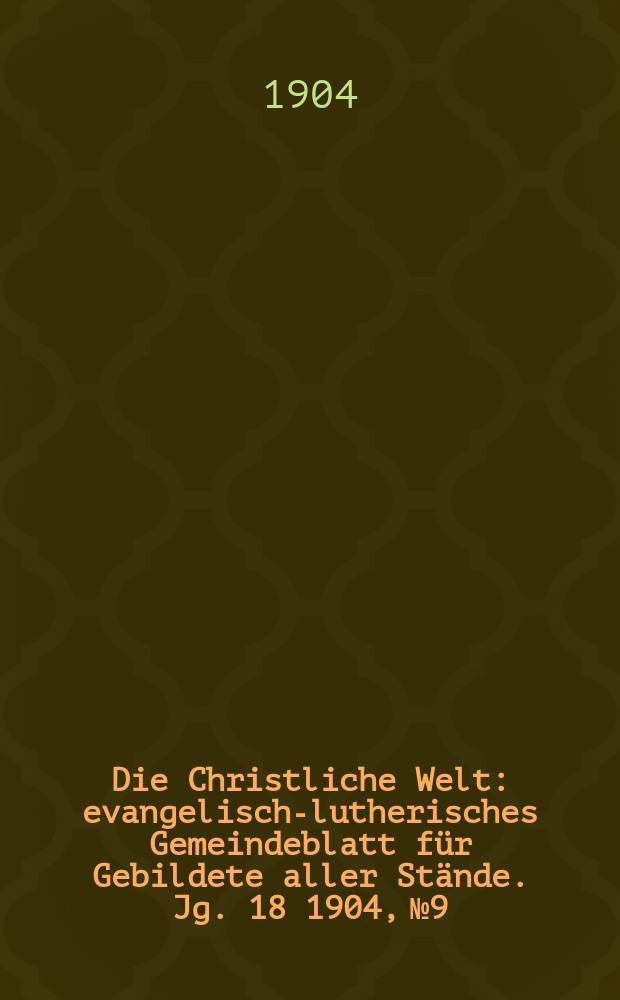 Die Christliche Welt : evangelisch-lutherisches Gemeindeblatt für Gebildete aller Stände. Jg. 18 1904, № 9