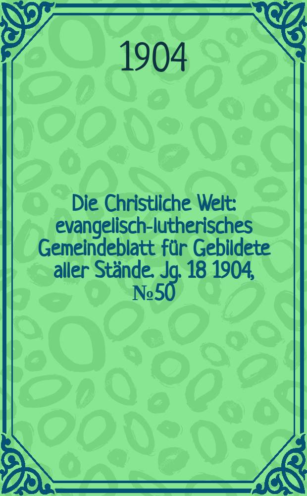 Die Christliche Welt : evangelisch-lutherisches Gemeindeblatt für Gebildete aller Stände. Jg. 18 1904, № 50