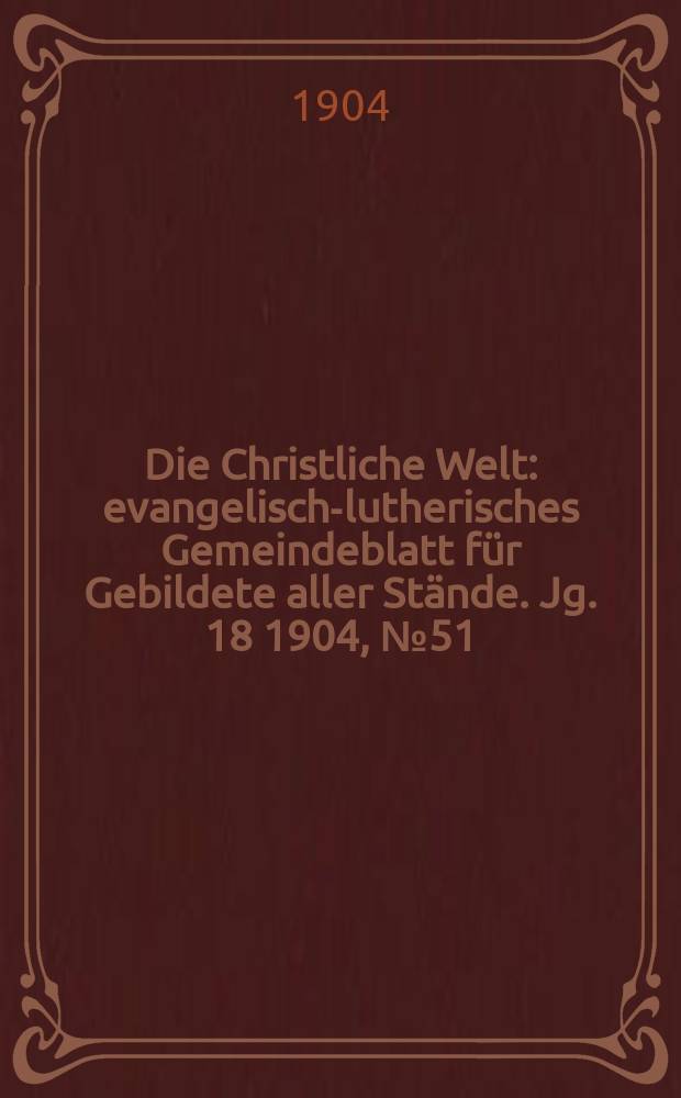 Die Christliche Welt : evangelisch-lutherisches Gemeindeblatt für Gebildete aller Stände. Jg. 18 1904, № 51