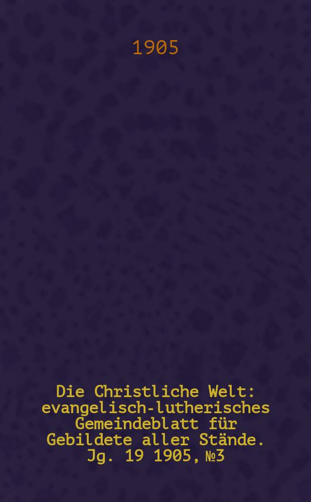 Die Christliche Welt : evangelisch-lutherisches Gemeindeblatt für Gebildete aller Stände. Jg. 19 1905, № 3