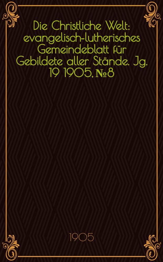 Die Christliche Welt : evangelisch-lutherisches Gemeindeblatt für Gebildete aller Stände. Jg. 19 1905, № 8