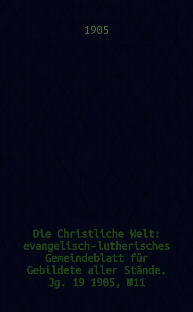 Die Christliche Welt : evangelisch-lutherisches Gemeindeblatt für Gebildete aller Stände. Jg. 19 1905, № 11