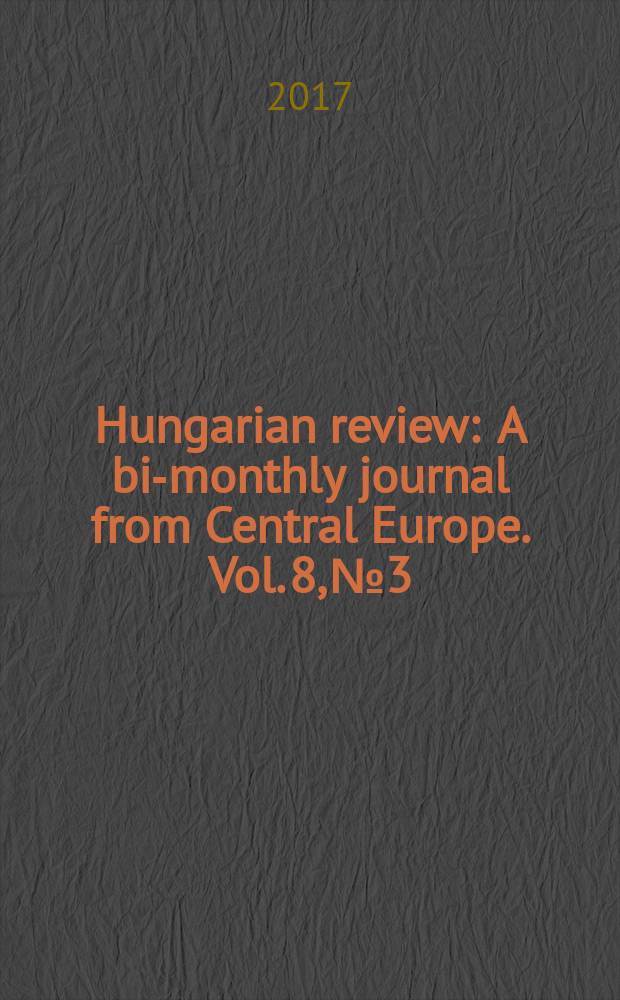 Hungarian review : A bi-monthly journal from Central Europe. Vol. 8, № 3