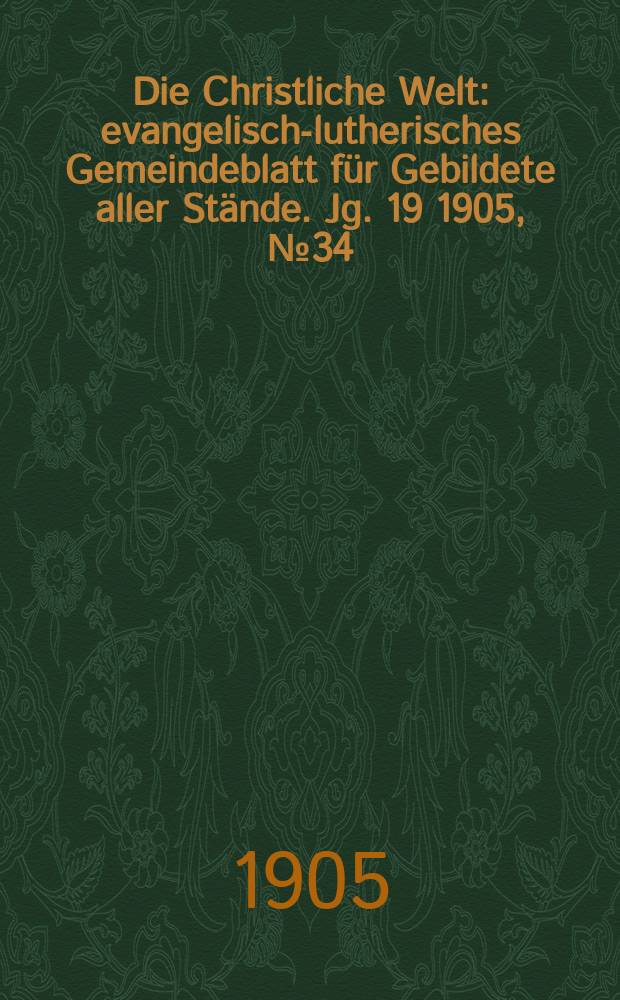 Die Christliche Welt : evangelisch-lutherisches Gemeindeblatt für Gebildete aller Stände. Jg. 19 1905, № 34