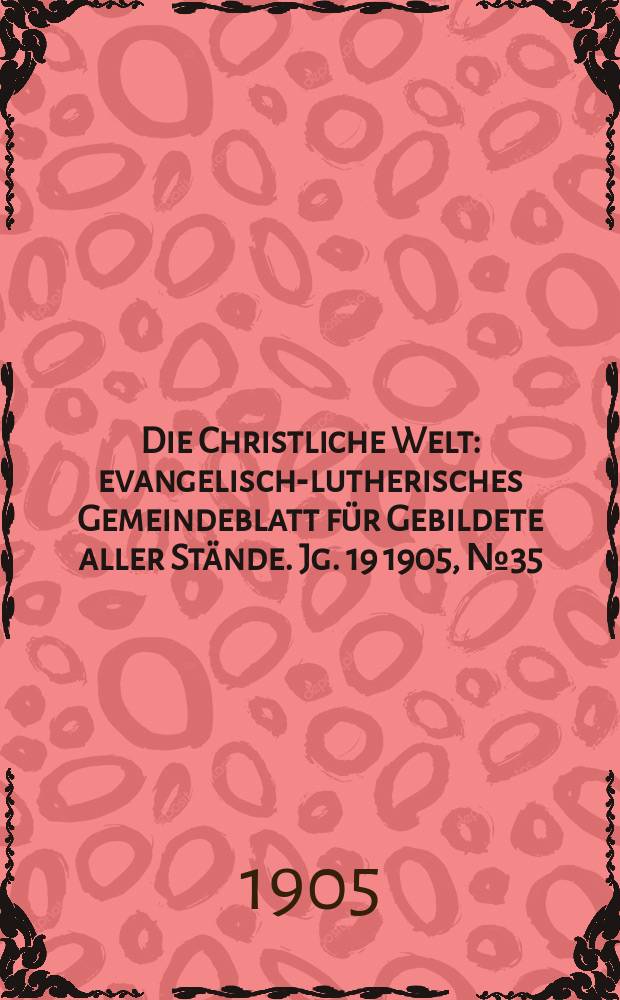 Die Christliche Welt : evangelisch-lutherisches Gemeindeblatt für Gebildete aller Stände. Jg. 19 1905, № 35