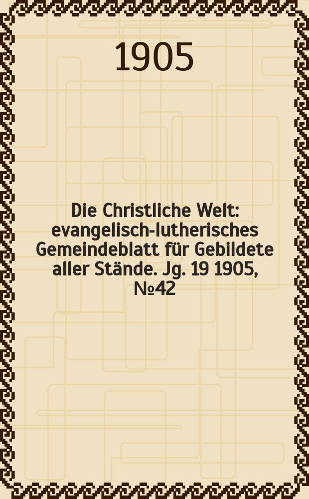 Die Christliche Welt : evangelisch-lutherisches Gemeindeblatt für Gebildete aller Stände. Jg. 19 1905, № 42