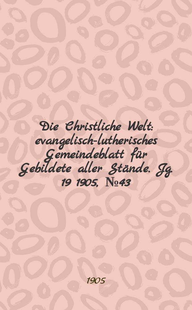 Die Christliche Welt : evangelisch-lutherisches Gemeindeblatt für Gebildete aller Stände. Jg. 19 1905, № 43