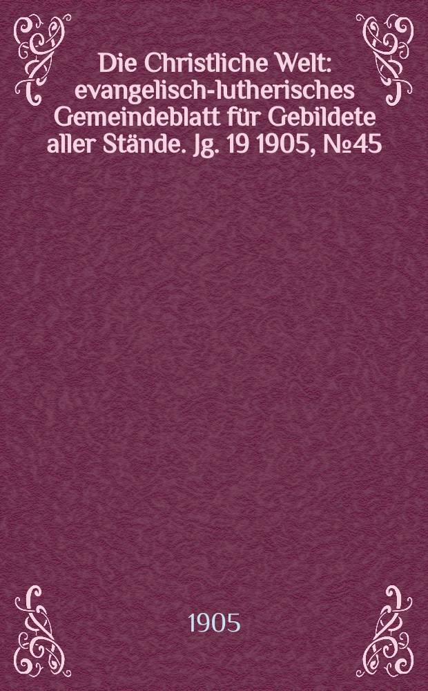 Die Christliche Welt : evangelisch-lutherisches Gemeindeblatt für Gebildete aller Stände. Jg. 19 1905, № 45