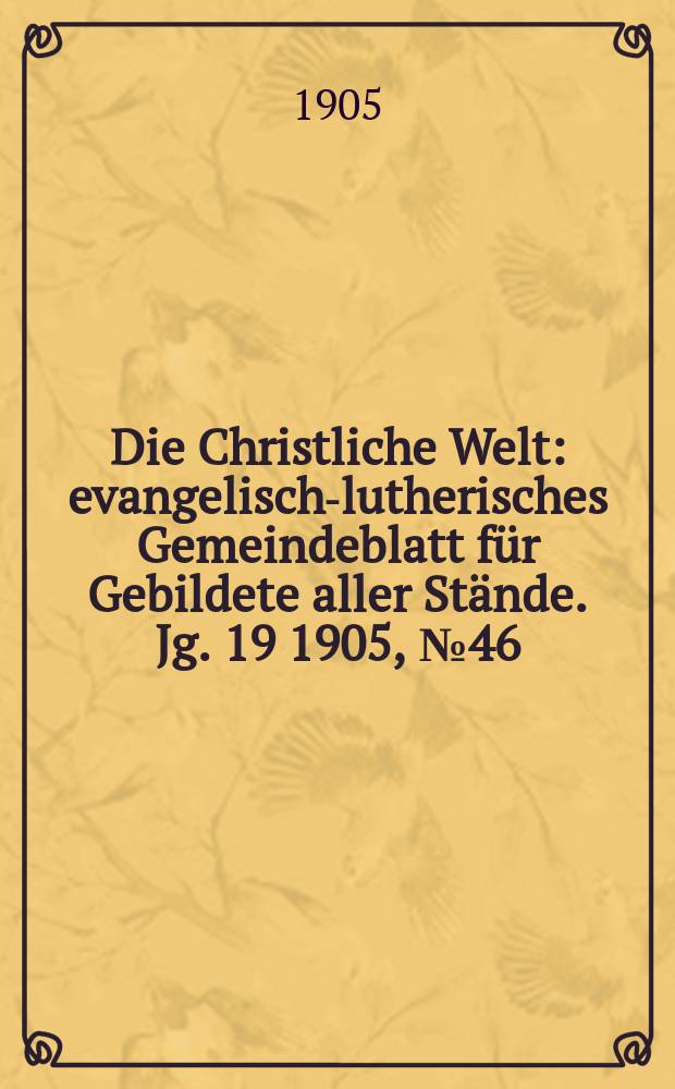 Die Christliche Welt : evangelisch-lutherisches Gemeindeblatt für Gebildete aller Stände. Jg. 19 1905, № 46