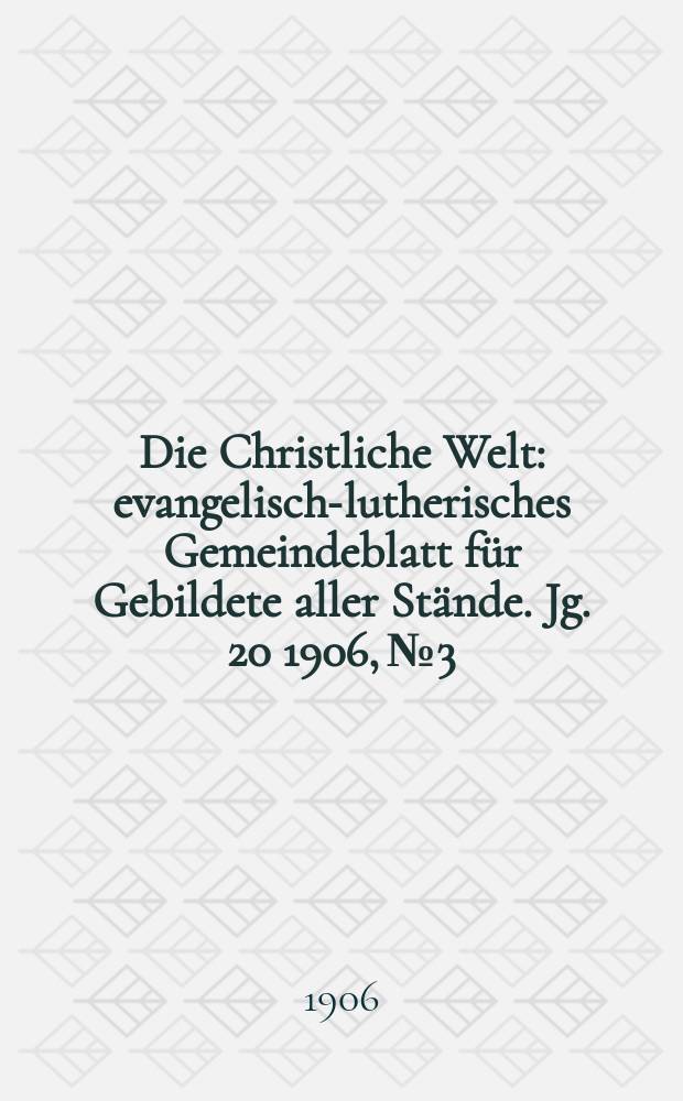 Die Christliche Welt : evangelisch-lutherisches Gemeindeblatt für Gebildete aller Stände. Jg. 20 1906, № 3