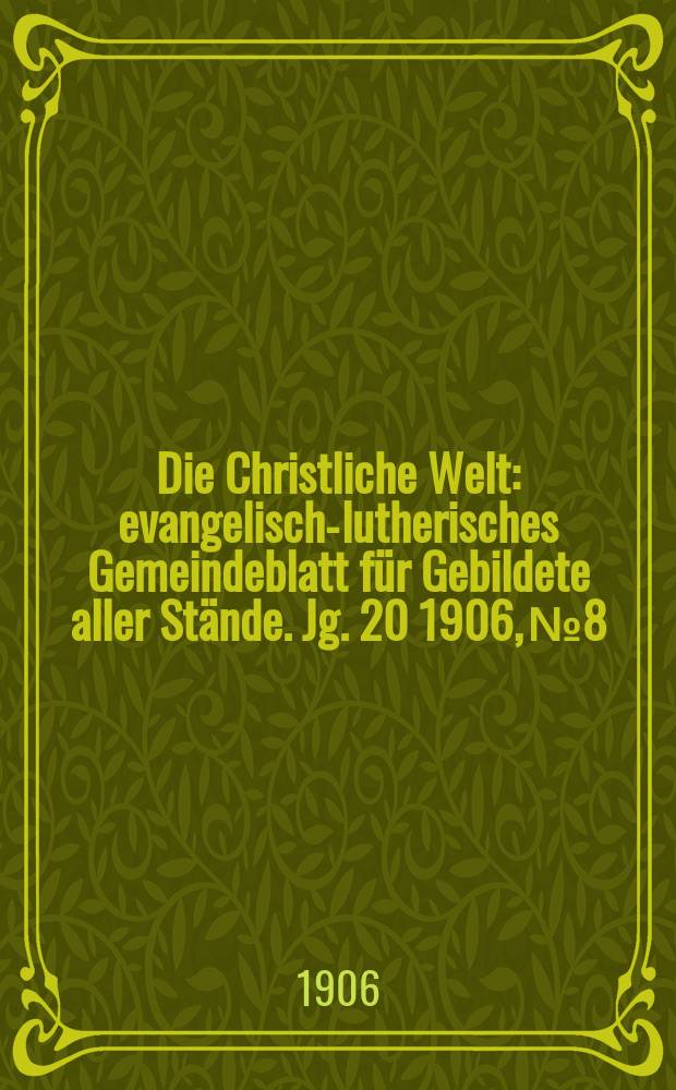 Die Christliche Welt : evangelisch-lutherisches Gemeindeblatt für Gebildete aller Stände. Jg. 20 1906, № 8