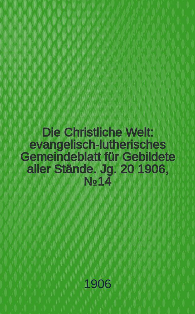 Die Christliche Welt : evangelisch-lutherisches Gemeindeblatt für Gebildete aller Stände. Jg. 20 1906, № 14