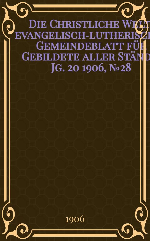 Die Christliche Welt : evangelisch-lutherisches Gemeindeblatt für Gebildete aller Stände. Jg. 20 1906, № 28