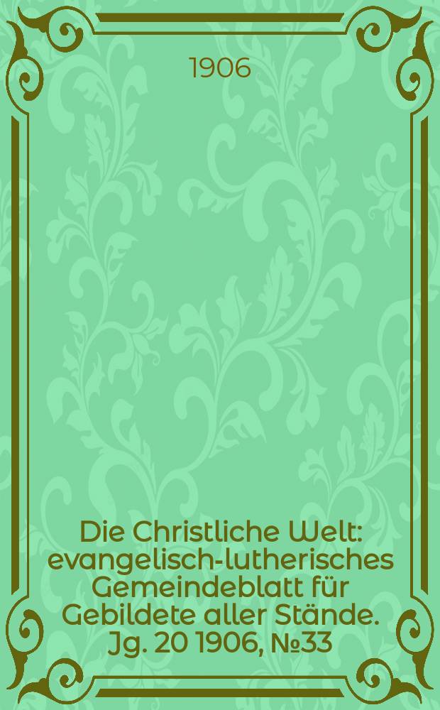Die Christliche Welt : evangelisch-lutherisches Gemeindeblatt für Gebildete aller Stände. Jg. 20 1906, № 33