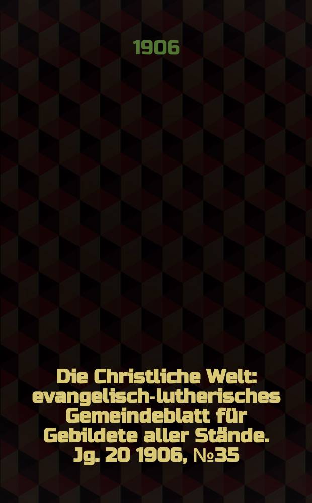 Die Christliche Welt : evangelisch-lutherisches Gemeindeblatt für Gebildete aller Stände. Jg. 20 1906, № 35