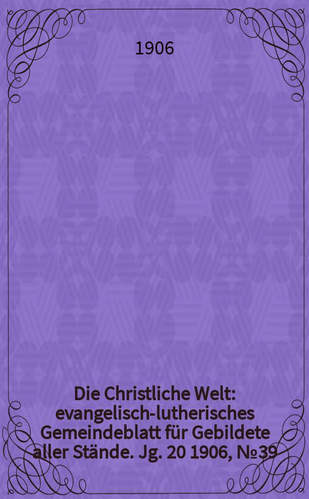 Die Christliche Welt : evangelisch-lutherisches Gemeindeblatt für Gebildete aller Stände. Jg. 20 1906, № 39