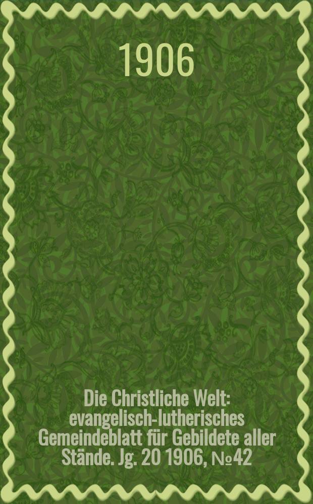 Die Christliche Welt : evangelisch-lutherisches Gemeindeblatt für Gebildete aller Stände. Jg. 20 1906, № 42