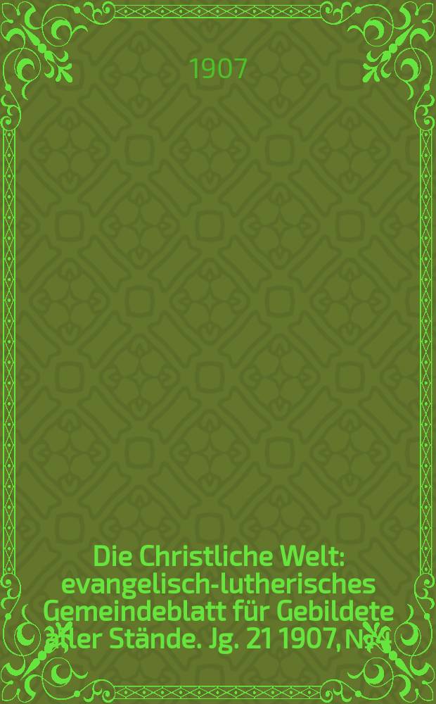 Die Christliche Welt : evangelisch-lutherisches Gemeindeblatt für Gebildete aller Stände. Jg. 21 1907, № 4