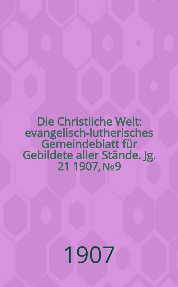 Die Christliche Welt : evangelisch-lutherisches Gemeindeblatt für Gebildete aller Stände. Jg. 21 1907, № 9
