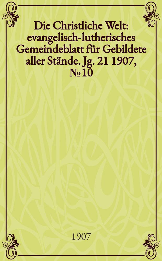 Die Christliche Welt : evangelisch-lutherisches Gemeindeblatt für Gebildete aller Stände. Jg. 21 1907, № 10