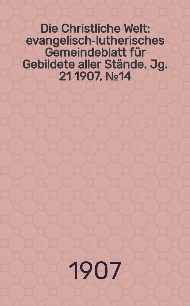 Die Christliche Welt : evangelisch-lutherisches Gemeindeblatt für Gebildete aller Stände. Jg. 21 1907, № 14