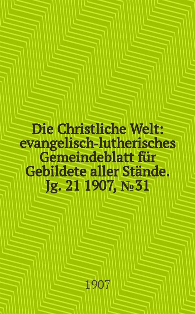 Die Christliche Welt : evangelisch-lutherisches Gemeindeblatt für Gebildete aller Stände. Jg. 21 1907, № 31