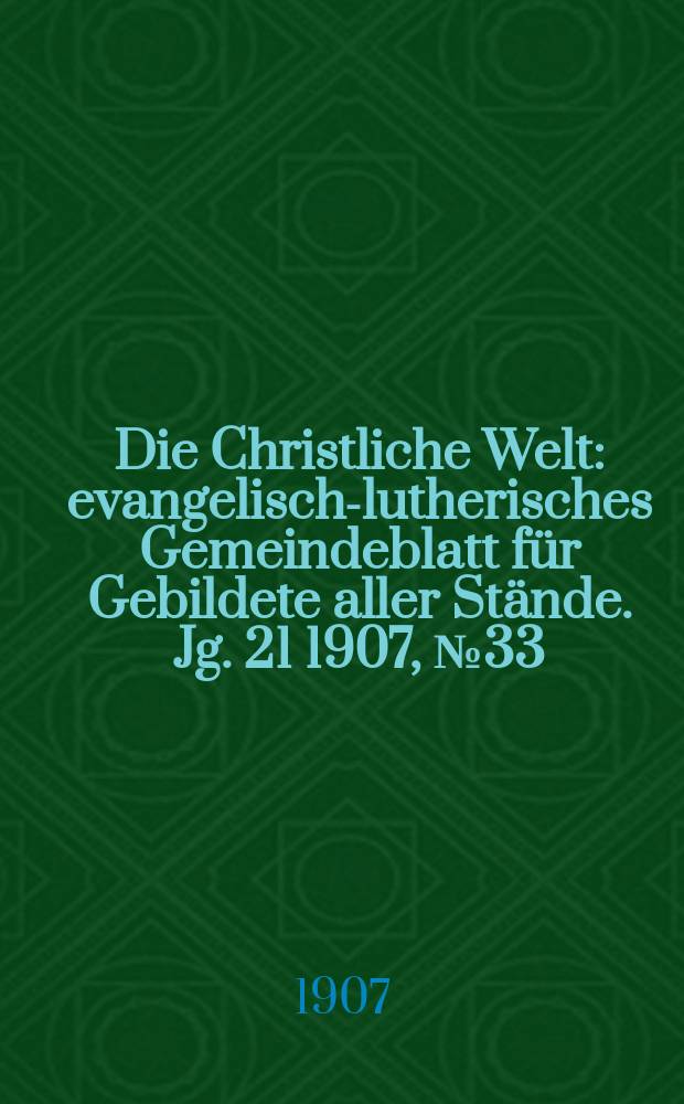 Die Christliche Welt : evangelisch-lutherisches Gemeindeblatt für Gebildete aller Stände. Jg. 21 1907, № 33