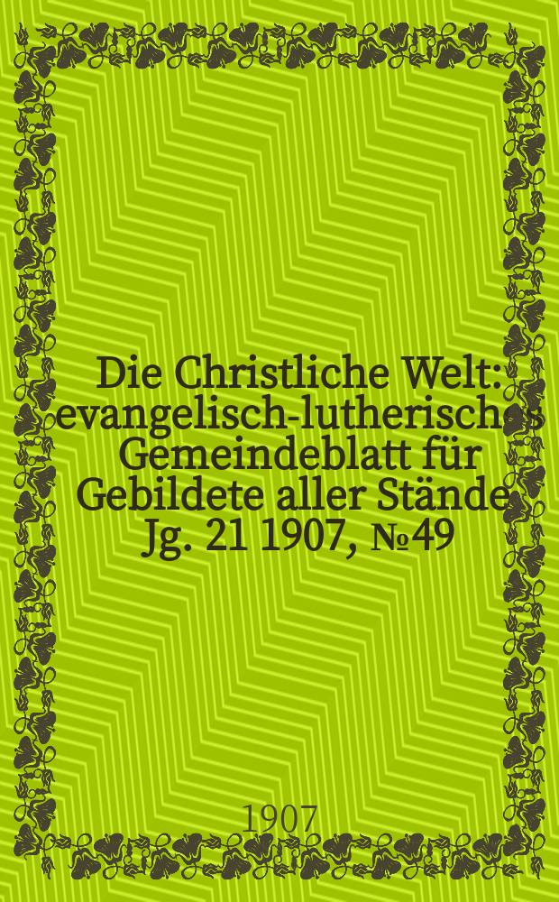 Die Christliche Welt : evangelisch-lutherisches Gemeindeblatt für Gebildete aller Stände. Jg. 21 1907, № 49