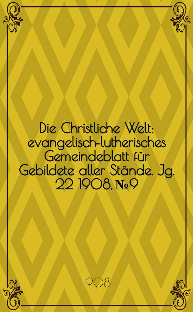 Die Christliche Welt : evangelisch-lutherisches Gemeindeblatt für Gebildete aller Stände. Jg. 22 1908, № 9