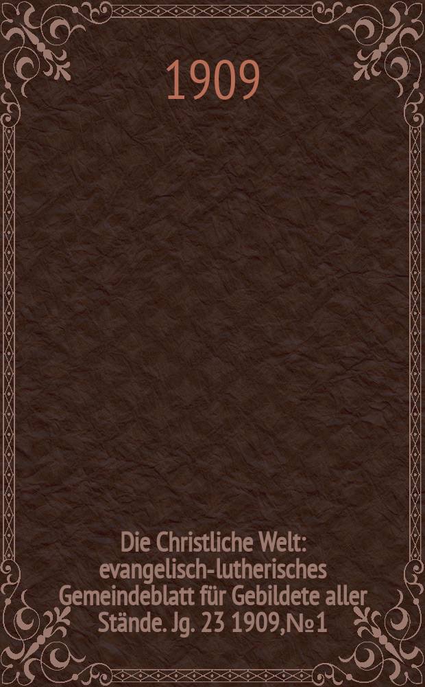 Die Christliche Welt : evangelisch-lutherisches Gemeindeblatt für Gebildete aller Stände. Jg. 23 1909, № 1