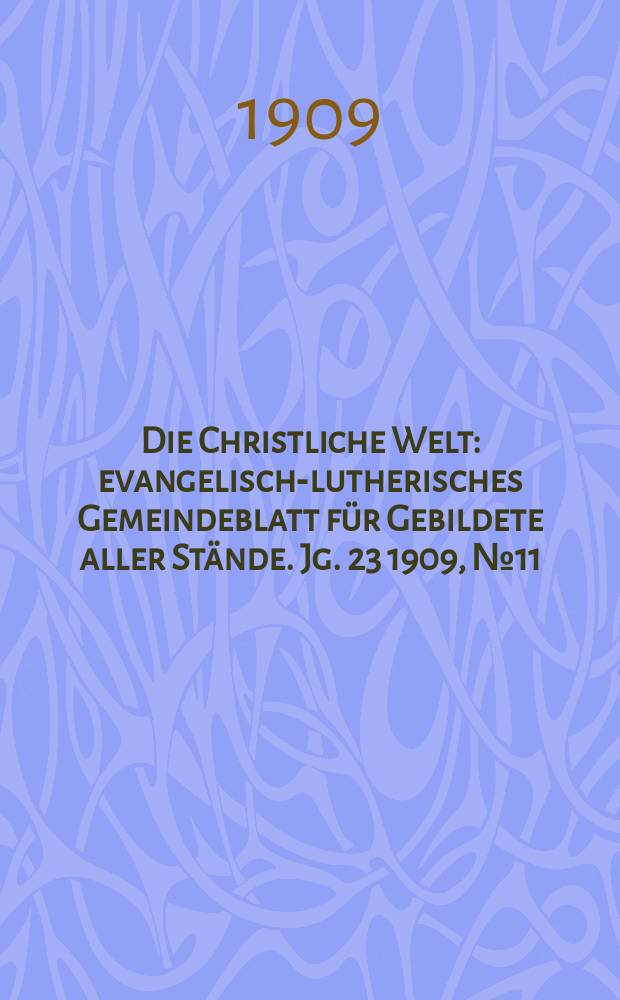 Die Christliche Welt : evangelisch-lutherisches Gemeindeblatt für Gebildete aller Stände. Jg. 23 1909, № 11