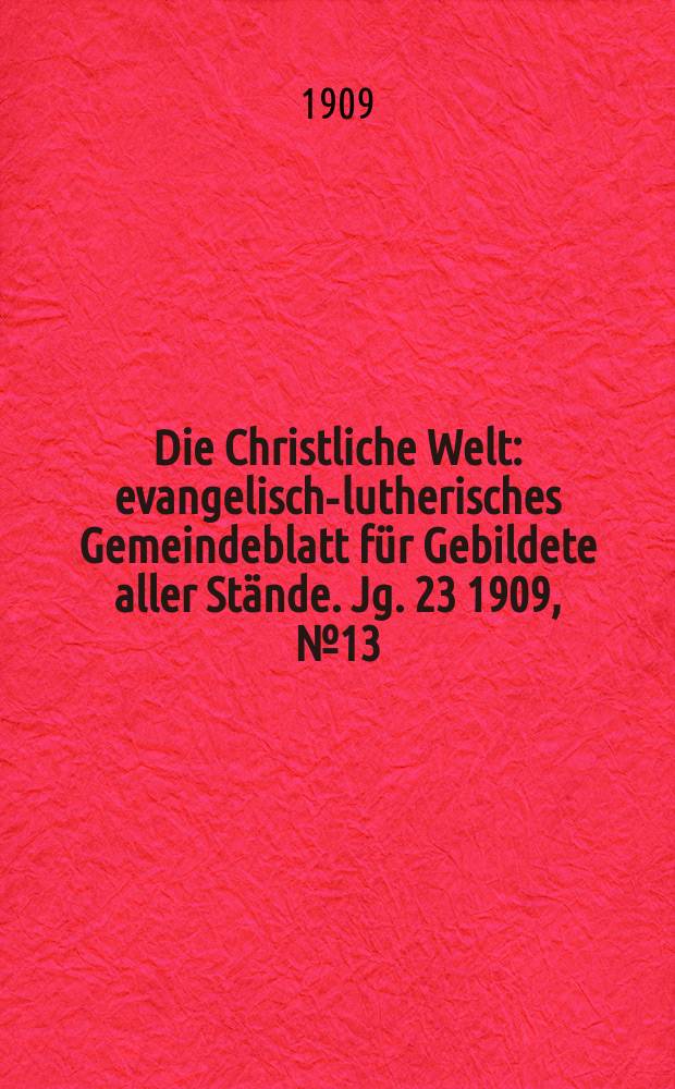 Die Christliche Welt : evangelisch-lutherisches Gemeindeblatt für Gebildete aller Stände. Jg. 23 1909, № 13